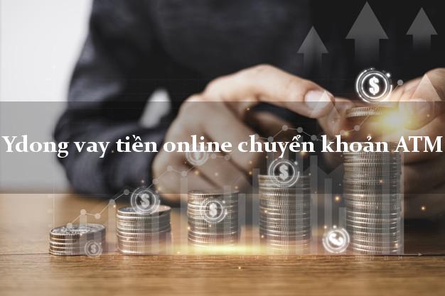 Ydong vay tiền online chuyển khoản ATM uy tín đơn giản nhất