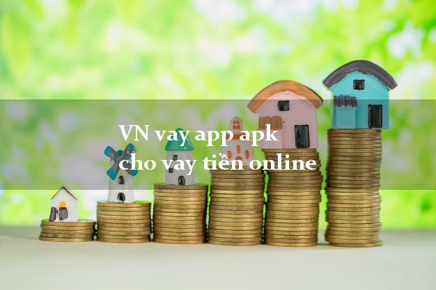 VN vay app apk cho vay tiền online nợ xấu vẫn vay được