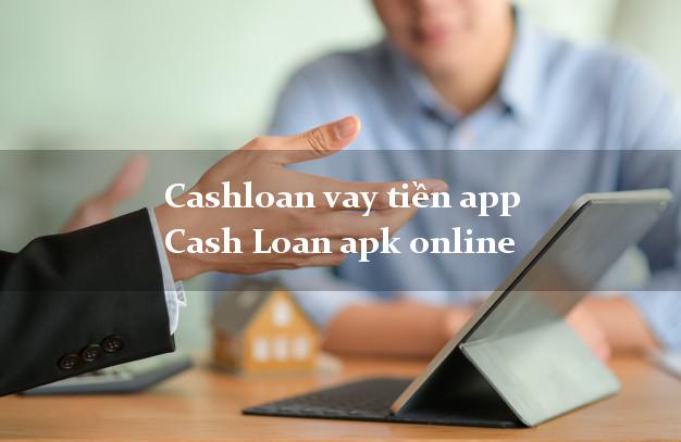 Cashloan vay tiền app Cash Loan apk online CMND hộ khẩu tỉnh
